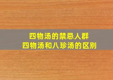 四物汤的禁忌人群 四物汤和八珍汤的区别